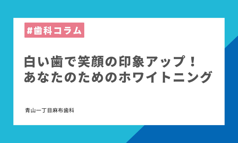 白い歯で変わる第一印象｜ホワイトニングで叶える輝く笑顔